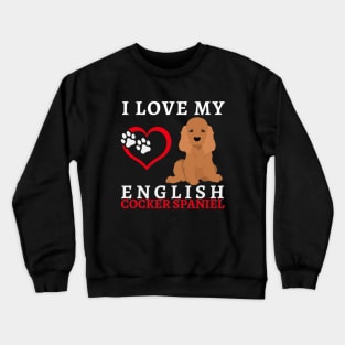 I love my English Cocker Spaniel Life is better with my dogs Dogs I love all the dogs Crewneck Sweatshirt